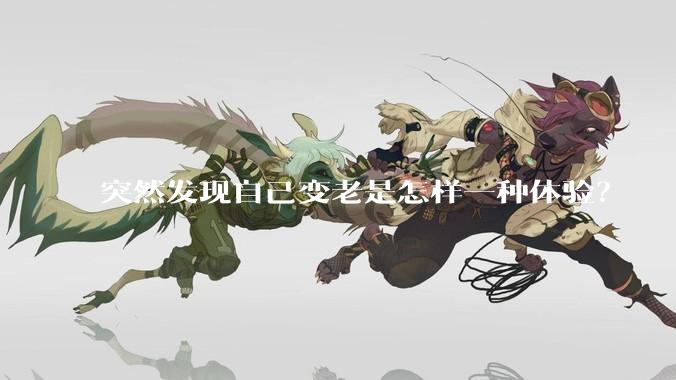 突然发现自己变老是怎样一种体验？