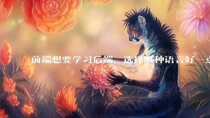 前端想要学习后端，选择哪种语言好一点？